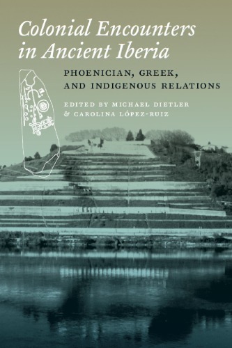 Colonial Encounters In Ancient Iberia Phoenician Greek And Indigenous Relations Michael Dietler Ed