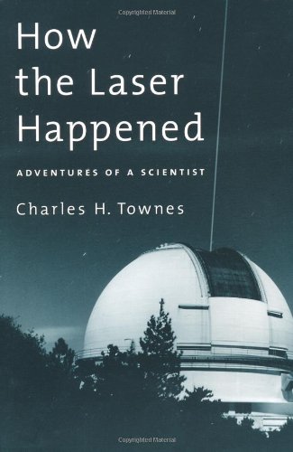 How The Laser Happened Adventures Of A Scientist Charles H Townes