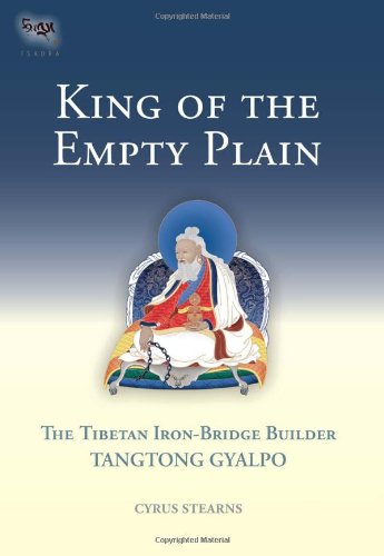 King Of The Empty Plain The Tibetan Ironbridge Builder Tangtong Gyalpo Cyrus Stearns