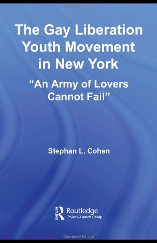 The Gay Liberation Youth Movement In New York An Army Of Lovers Cannot Fail Studies In American Popular History And Culture 1st Edition Stephan L Cohen