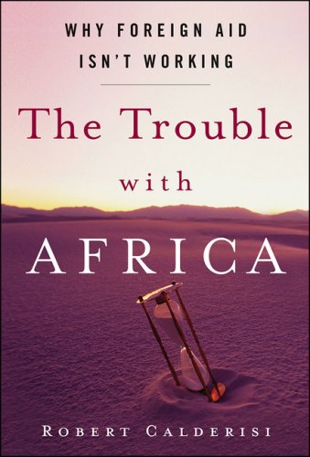 The Trouble With Africa Why Foreign Aid Isnt Working First Edition Robert Calderisi