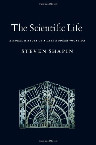 The Scientific Life A Moral History Of A Late Modern Vocation 1st Edition Steven Shapin