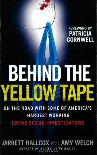 Behind The Yellow Tape On The Road With Some Of Americas Hardest Working Crime Scene Investigators First Edition Jarrett Hallcox