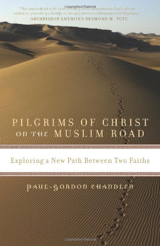 Pilgrims Of Christ On The Muslim Road Exploring A New Path Between Two Faiths Paulgordon Chandler