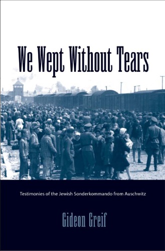 We Wept Without Tears Testimonies Of The Jewish Sonderkommando From Auschwitz Gideon Greif