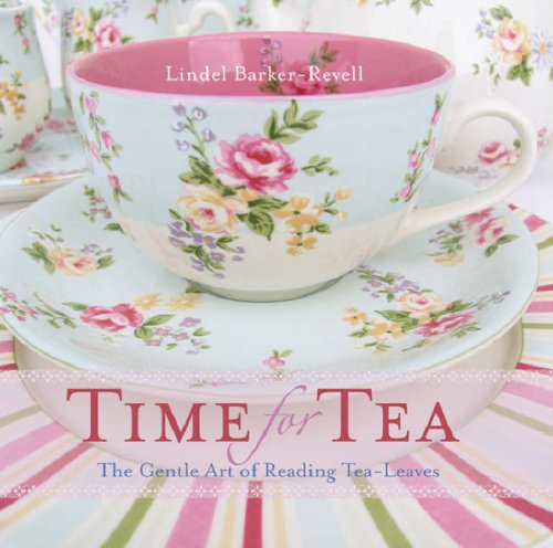 Time For Tea The Gentle Art Of Reading Tealeaves The Gentle Art Of Reading Tealeaves Lindel Barkerrevell