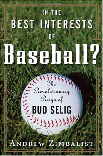 In The Best Interests Of Baseball The Revolutionary Reign Of Bud Selig 1st Andrew Zimbalist