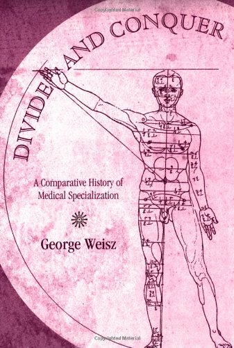 Divide And Conquer A Comparative History Of Medical Specialization 1st Edition George Weisz