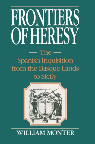 Frontiers Of Heresy The Spanish Inquisition From The Basque Lands To Sicily Monter E William