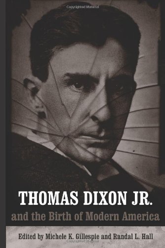 Thomas Dixon Jr And The Birth Of Modern America Making The Modern South Michele K Gillespie
