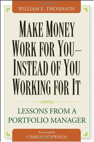 Make Money Work For You Instead Of You Working For It Lessons From A Portfolio Manager 1st Edition William Thomason
