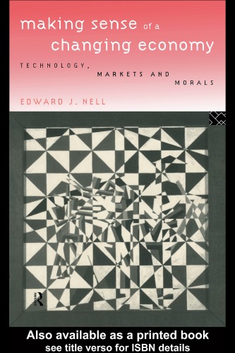 Making Sense Of A Changing Economy Technology Markets And Morals Edward J Nell