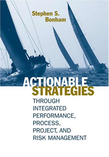 Actionable Strategies Through Integrated Performance Process Project And Risk Management 1st Edition Stephen S Bonham
