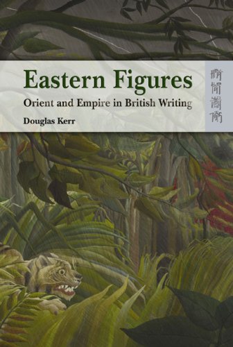 Eastern Figures Orient And Empire In British Writing Douglas Kerr