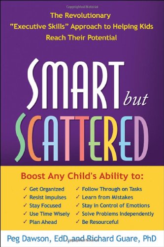 Smart But Scattered The Revolutionary Executive Skills Approach To Helping Kids Reach Their Potential 1st Edition Peg Dawson