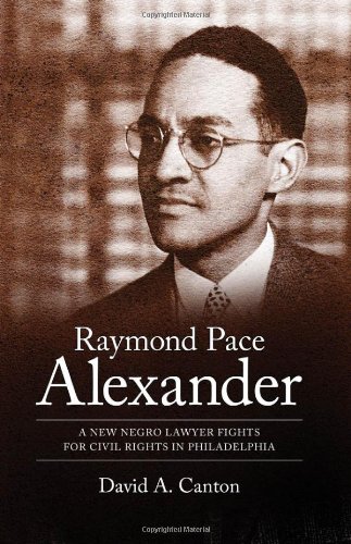 Raymond Pace Alexander A New Negro Lawyer Fights For Civil Rights In Philadelphia Margaret Walker Alexander Series In African American Studies David A Canton