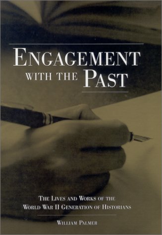 Engagement With The Past The Lives And Works Of The World War Ii Generation Of Historians 1st Edition William Palmer