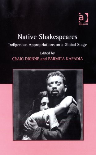 Native Shakespeares Indigenous Appropriations On A Global Stage Craig Dionne And Parmita Kapadia