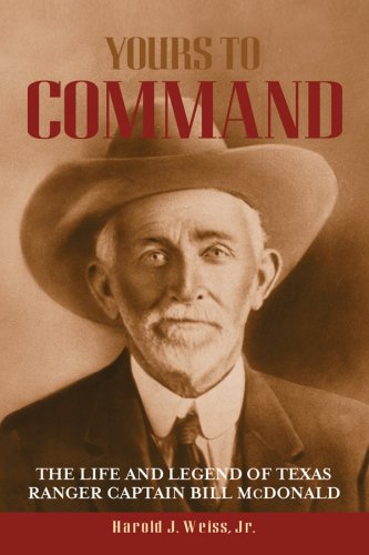 Yours To Command The Life And Legend Of Texas Ranger Captain Bill Mcdonald Frances B Vick Series First Edition Harold J Weiss Jr