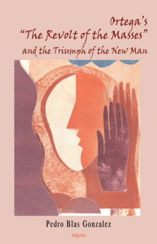 Ortegas The Revolt Of The Masses And The Triumph Of The New Man Pedro Blas Gonzalez
