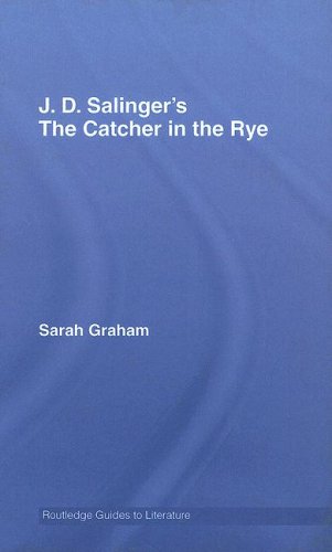 J D Salingers The Catcher In The Rye A Routledge Guide Routledge Guides To Literature 1st Edition Sarah Graham