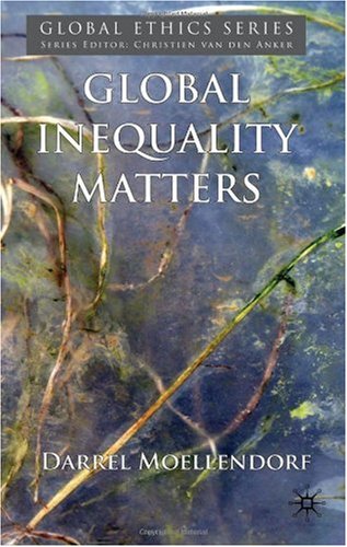 Global Inequality Matters Global Ethics Darrel Moellendorf