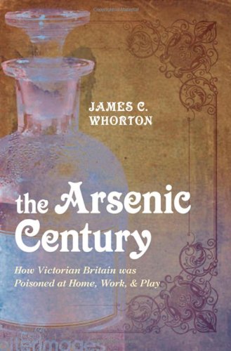 The Arsenic Century How Victorian Britain Was Poisoned At Home Work And Play Kindle James C Whorton