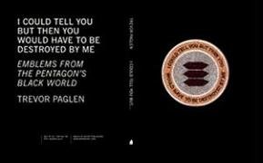 I Could Tell You But Then You Would Have To Be Destroyed By Me Emblems From The Pentagons Black World Trevor Paglen