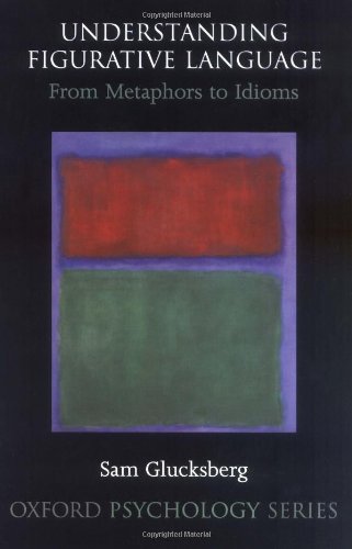 Understanding Figurative Language From Metaphor To Idioms Oxford Psychology Series First Edition Sam Glucksberg With A Contribution By Matthew S Mcglone