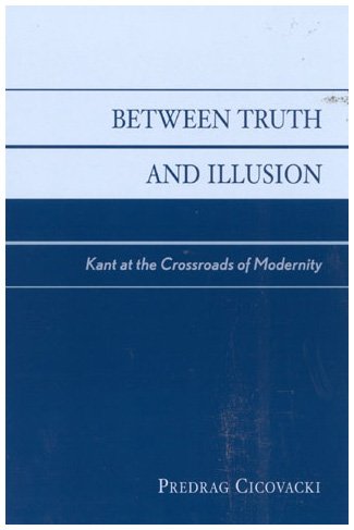 Between Truth And Illusion Kant At The Crossroads Of Modernity Predrag Cicovacki
