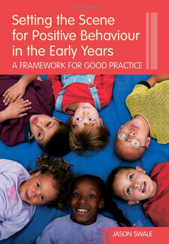 Setting The Scene For Positive Behaviour In The Early Years A Framework For Good Practice 1st Edition Jason Swale