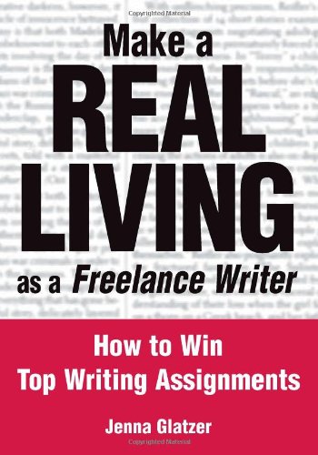 Make A Real Living As A Freelance Writer How To Win Top Writing Assignments Jenna Glatzer