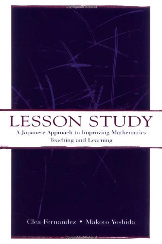 Lesson Study A Japanese Approach To Improving Mathematics Teaching And Learning Clea Fernandez
