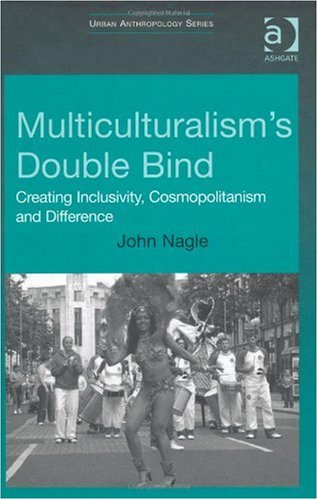 Multiculturalisms Doublebind Urban Anthropology John Nagle