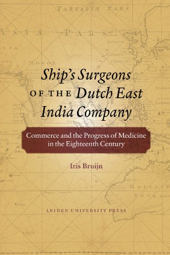 Ships Surgeons Of The Dutch East India Company Commerce And The Progress Of Medicine In The Eighteenth Century 1st Edition Iris Bruijn