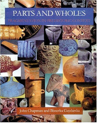 Parts And Wholes Fragmentation In Prehistoric Context John Chapman