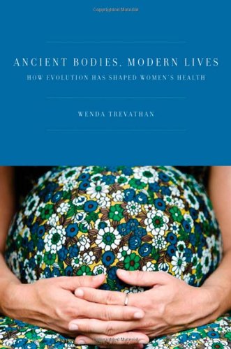 Ancient Bodies Modern Lives How Evolution Has Shaped Womens Health 1st Edition Wenda Trevathan