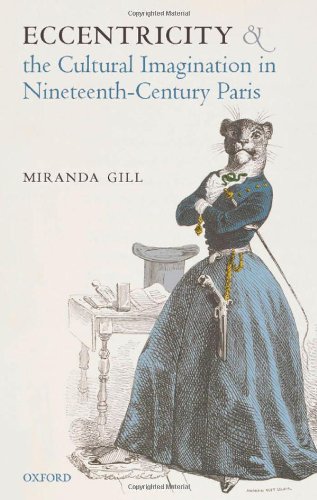 Eccentricity And The Cultural Imagination In Nineteenthcentury Paris Miranda Gill