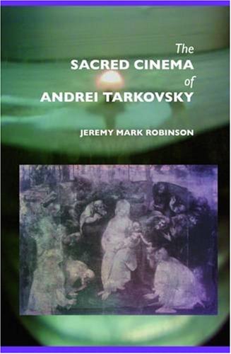 The Sacred Cinema Of Andrei Tarkovsky 1st Edition Robinson Jeremy Mark
