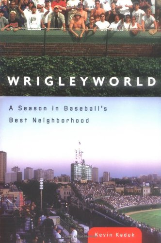 Wrigleyworld A Season In Baseballs Best Neighborhood Kevin Kaduk