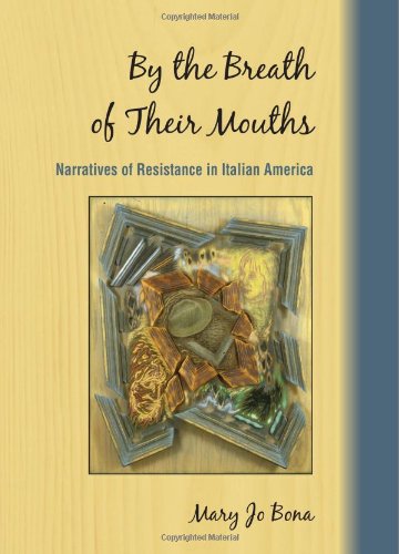 By The Breath Of Their Mouths Narratives Of Resistance In Italian America Mary Jo Bona