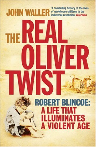 The Real Oliver Twist Robert Blincoe A Life That Illuminates A Violent Age John Waller