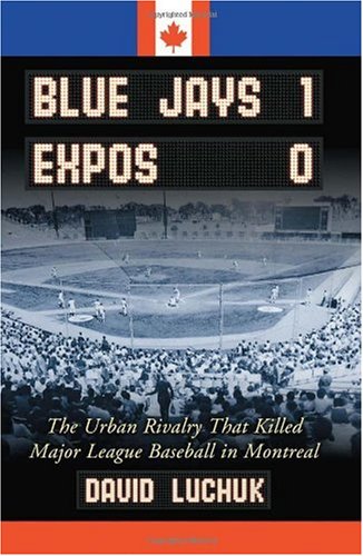 Blue Jays 1 Expos 0 The Urban Rivalry That Killed Major League Baseball In Montreal David Luchuk