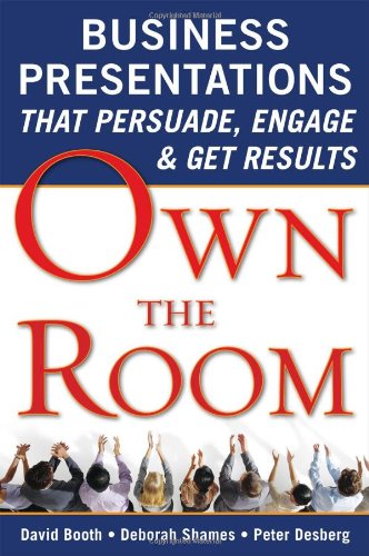 Own The Room Business Presentations That Persuade Engage And Get Results 1st Edition David Booth