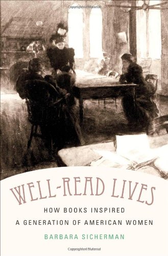 Wellread Lives How Books Inspired A Generation Of American Women Barbara Sicherman