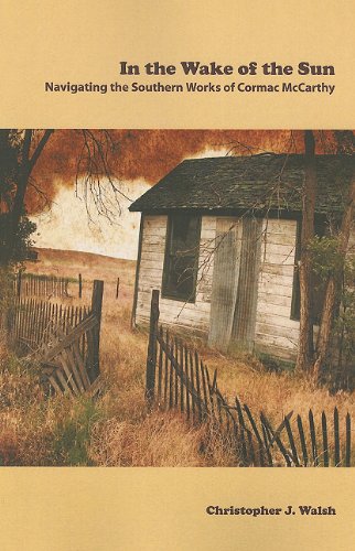 In The Wake Of The Sun Navigating The Southern Works Of Cormac Mccarthy 1st Edition J Christopher Walsh