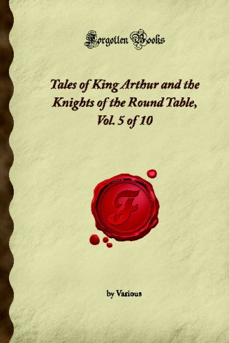 Tales Of King Arthur And The Knights Of The Round Table Vol 5 Of 10 Forgotten Books Various