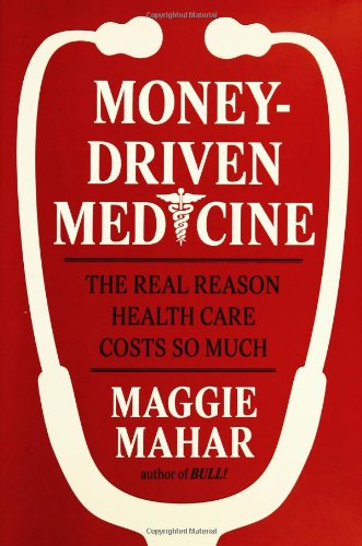 Moneydriven Medicine The Real Reason Health Care Costs So Much 1st Edition Maggie Mahar