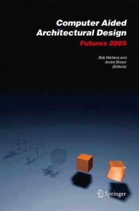 Computer Aided Architectural Design Futures 2005 Proceedings Of The 11th International Caad Futures Conference Held At The Vienna University Of Technology Vienna Austria On June 2022 2005 1st Edition Andre Brown Editor Bob Martens Editor