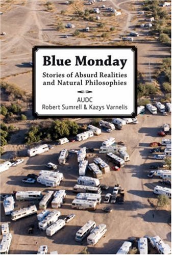 Blue Monday Stories Of Absurd Realities And Natural Philosophies Robert Sumrell